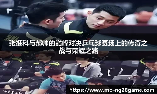 张继科与郝帅的巅峰对决乒乓球赛场上的传奇之战与荣耀之路