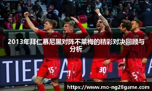 2013年拜仁慕尼黑对阵不莱梅的精彩对决回顾与分析